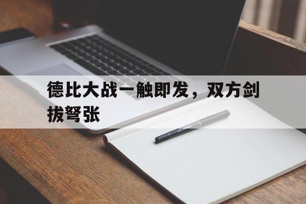 德比大战一触即发,双方剑拔弩张 德比大战一触即发,双方剑拔弩张